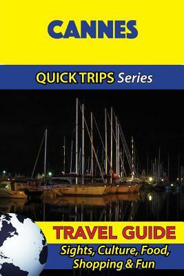 Cannes Travel Guide (Quick Trips Series): Sights, Culture, Food, Shopping & Fun by Crystal Stewart
