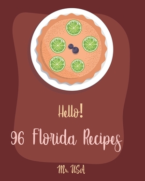 Hello! 96 Florida Recipes: Best Florida Cookbook Ever For Beginners [Miami Cookbook, Best Dips Cookbook, Key West Cookbook, Mini Pie Cookbook, Ke by USA