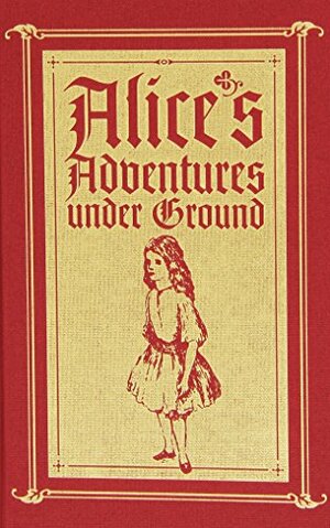 Alice's Adventures under Ground: A Fascimile by Lewis Carroll