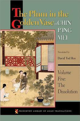 The Plum in the Golden Vase Or, Chin Ping Mei: Volume Five: The Dissolution by Lanling Xiaoxiao Sheng, David Tod Roy
