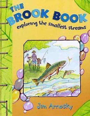 The Brook Book: Exploring the Smallest Streams by Jim Arnosky, Jim Arnosky