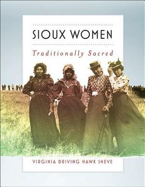 Sioux Women: Traditionally Sacred by Virginia Driving Hawk Sneve