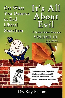 It's All about Evil: Get What You Deserve in Evil Liberal Socialism by Dr Roy Foster, Roy Foster