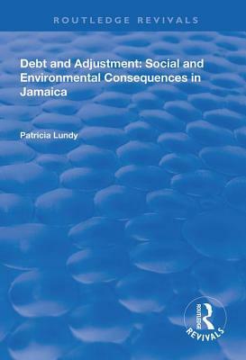 Debt and Adjustment: Social and Environmental Consequences in Jamaica by Patricia Lundy