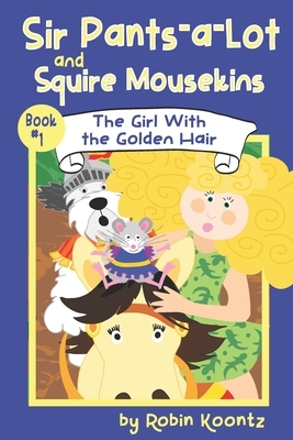 Sir Pants-a-Lot and Squire Mousekins: The Girl With the Golden Hair by Robin Michal Koontz