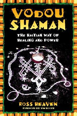 Vodou Shaman: The Haitian Way of Healing and Power by Ross Heaven