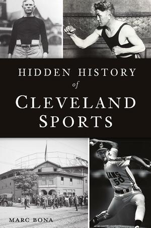 Hidden History of Cleveland Sports by Marc Bona