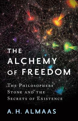 The Alchemy of Freedom: The Philosophers' Stone and the Secrets of Existence by A. H. Almaas
