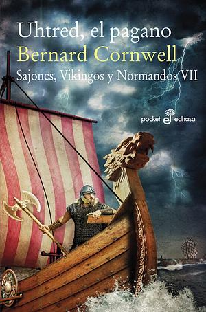 Uhtred, El Pagano. Sajones, Vikingos y Normandos, VII by Bernard Cornwell