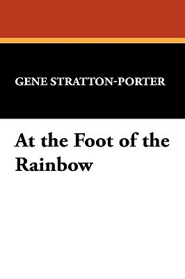 At the Foot of the Rainbow by Gene Stratton-Porter