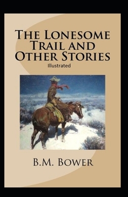 The Lonesome Trail and Other Stories Illustrated by B. M. Bower