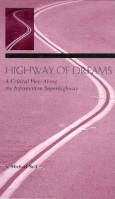 Highway of Dreams: A Critical View Along the Information Superhighway by A. Michael Noll