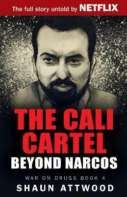 The Cali Cartel: Beyond Narcos by Shaun Attwood