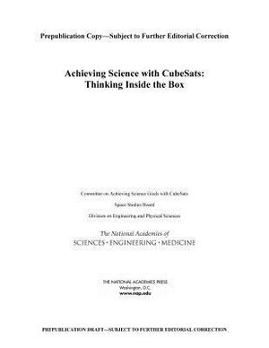 Achieving Science with Cubesats: Thinking Inside the Box by Space Studies Board, Division on Engineering and Physical Sci, National Academies of Sciences Engineeri