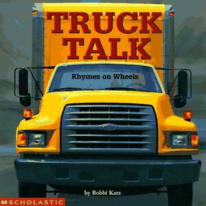 Truck Talk: Rhymes on Wheels by Bobbi Katz