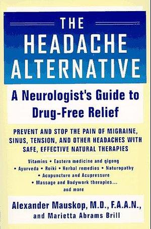 The Headache Alternative: A Neurologist's Guide to Drug-free Relief by Alexander Mauskop, Marietta Abrams-Brill