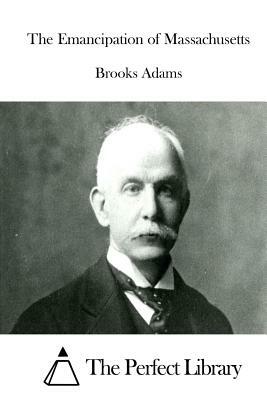 The Emancipation of Massachusetts by Brooks Adams