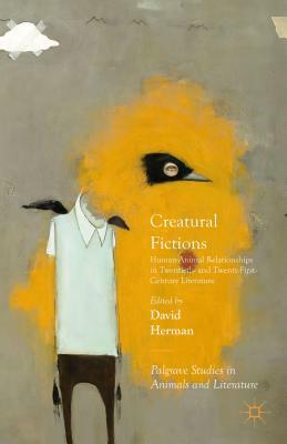 Creatural Fictions: Human-Animal Relationships in Twentieth- And Twenty-First-Century Literature by David Herman