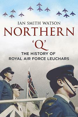 Northern 'q': The History of Royal Air Force, Leuchars by Ian Watson