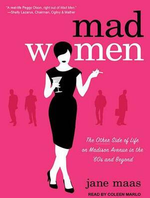 Mad Women: The Other Side of Life on Madison Avenue in the '60s and Beyond by Jane Maas