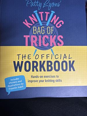 Patty Lyons' Knitting Bag of Tricks: The Official Workbook: Hands-on exercises to improve your knitting skills by Patty Lyons