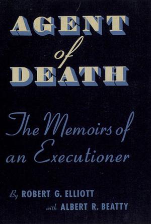 Agent of Death:  Memoirs of an Executioner by Robert Greene Elliot
