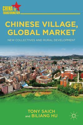 Chinese Village, Global Market: New Collectives and Rural Development by B. Hu, Tony Saich