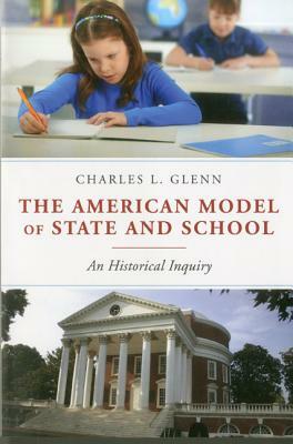 American Model of State and School: An Historical Inquiry by Charles L. Glenn