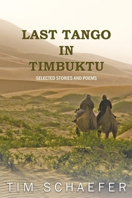 Last Tango In Timbuktu: Selected Stories and Poems by Tim Schaefer