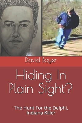 Hiding In Plain Sight?: The Hunt For the Delphi, Indiana Killer by David Boyer