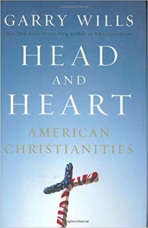 Head and Heart: American Christianities by Garry Wills