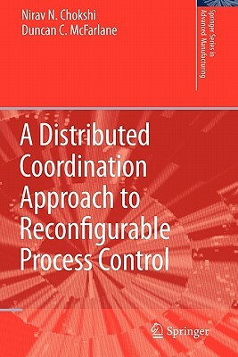 A Distributed Coordination Approach to Reconfigurable Process Control by Nirav Chokshi, Duncan McFarlane