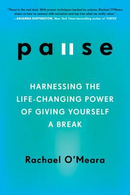 Pause: Harnessing the Life-Changing Power of Giving Yourself a Break by Rachael O'Meara