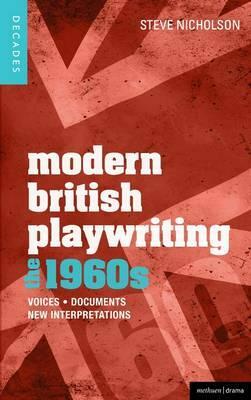 Modern British Playwriting: The 1960's: Voices, Documents, New Interpretations by Steve Nicholson