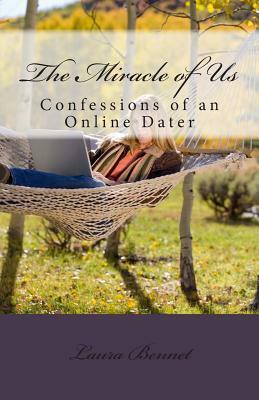 The Miracle of Us: Confessions of an Online Dater by Laura Bennet