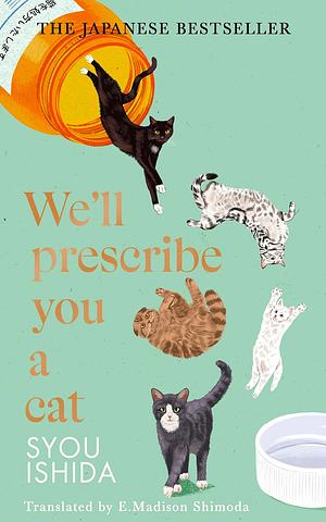 We'll Prescribe You a Cat: The feel good Japanese bestselling book by Syou Ishida