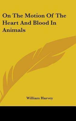 On The Motion Of The Heart And Blood In Animals by William Harvey