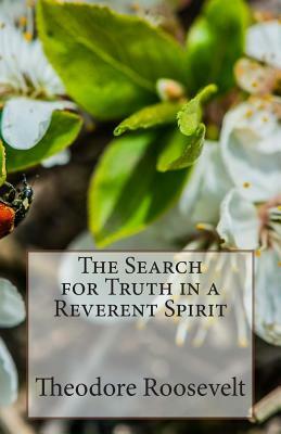 The Search for Truth in a Reverent Spirit by Theodore Roosevelt