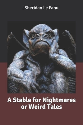 A Stable for Nightmares or Weird Tales by J. Sheridan Le Fanu