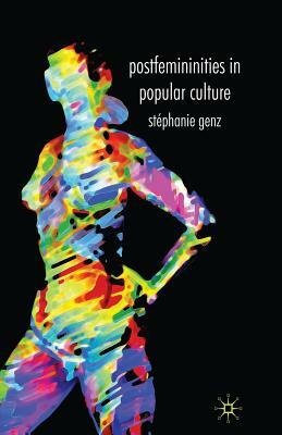 Postfemininities in Popular Culture by Stéphanie Genz