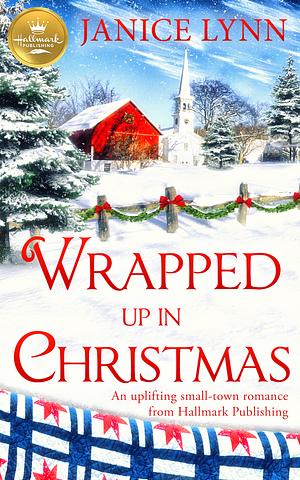 Wrapped Up in Christmas: An Uplifting Small-Town Romance from Hallmark Publishing by Janice Lynn