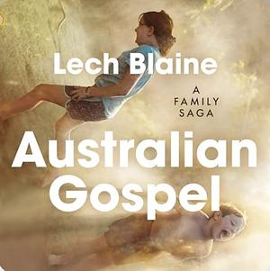 Australian Gospel: A Family Saga by Lech Blaine