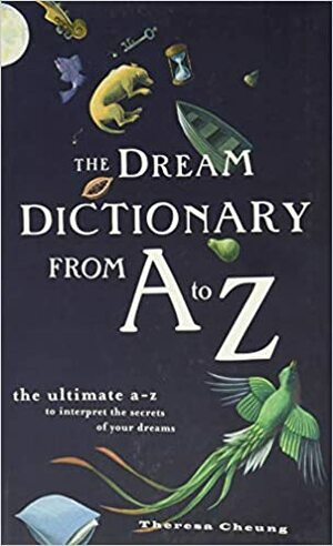 The Dream Dictionary from A to Z: The Ultimate A–Z to Interpret the Secrets of Your Dreams by Theresa Cheung