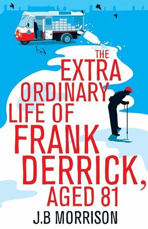 The Extra Ordinary Life of Frank Derrick, Age 81 by J.B. Morrison
