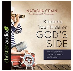 Keeping Your Kids on God's Side: 40 Conversations to Help Them Build a Lasting Faith by Natasha Crain