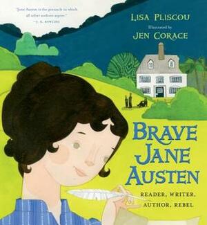 Brave Jane Austen: Reader, Writer, Author, Rebel by Lisa Pliscou, Jennifer Corace