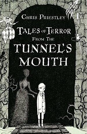 Tales of Terror from the Tunnel's Mouth by Chris Priestley