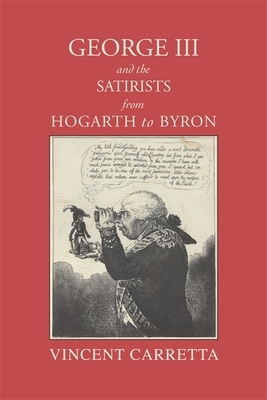 George III and the Satirists from Hogarth to Byron by Vincent Carretta