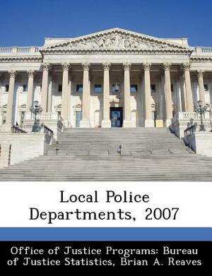 Local Police Departments, 2007 by Brian A. Reaves