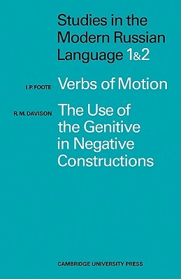 Studies in the Modern Russian Language: 1. Verbs of Motion Use Genitive 2. the Use of the Genitive in Negative Constructions by I. P. Foote, R. M. Davidson
